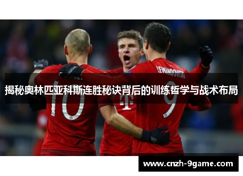 揭秘奥林匹亚科斯连胜秘诀背后的训练哲学与战术布局