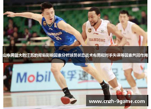 山东男篮大胜江苏的背后影响因素分析球员状态战术布局和对手失误等因素共同作用