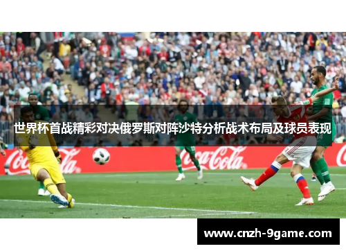 世界杯首战精彩对决俄罗斯对阵沙特分析战术布局及球员表现