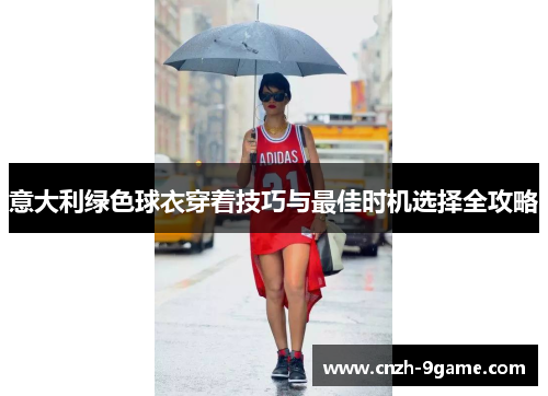 意大利绿色球衣穿着技巧与最佳时机选择全攻略
