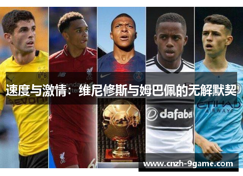 速度与激情:维尼修斯与姆巴佩的无解默契 速度与激情:维尼修斯与姆巴佩的无解默契
