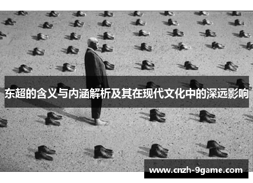 东超的含义与内涵解析及其在现代文化中的深远影响 东超的含义与内涵解析及其在现代文化中的深远影响