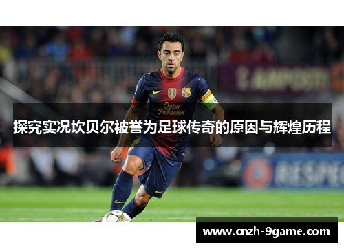 探究实况坎贝尔被誉为足球传奇的原因与辉煌历程