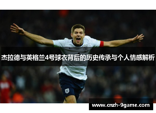 杰拉德与英格兰4号球衣背后的历史传承与个人情感解析