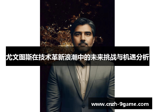尤文图斯在技术革新浪潮中的未来挑战与机遇分析