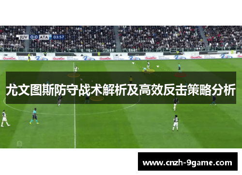 尤文图斯防守战术解析及高效反击策略分析
