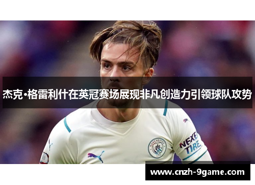 杰克·格雷利什在英冠赛场展现非凡创造力引领球队攻势