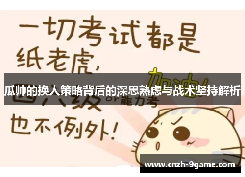 瓜帅的换人策略背后的深思熟虑与战术坚持解析